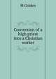 Conversion of a high priest into a Christian worker, M Golden 