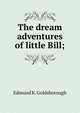 The dream adventures of little Bill;, Edmund K. Goldsborough 