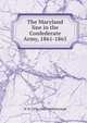 The Maryland line in the Confederate Army, 1861-1865, W W. 1831-1901 Goldsborough 