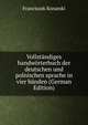 Vollstandiges handworterbuch der deutschen und polnischen sprache in vier banden (German Edition), Franciszek Konarski 