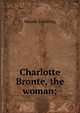 Charlotte Bronte, the woman;, Maude Goldring 