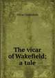 The vicar of Wakefield; a tale, Oliver Goldsmith 