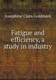 Fatigue and efficiency, a study in industry, Josephine Clara Goldmark 