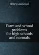 Farm and school problems for high schools and normals, Henry Louis Goll 