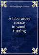 A laboratory course in wood-turning, Michael Joseph Golden 