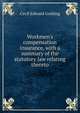 Workmen's compensation insurance, with a summary of the statutory law relating thereto, Cecil Edward Golding 