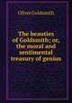 The beauties of Goldsmith; or, the moral and sentimental treasury of genius, Oliver Goldsmith 