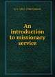 An introduction to missionary service, G A. 1861-1940 Gollock 