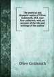 The poetical and dramatic works of Oliver Goldsmith, M.B. now first collected: with an account of the life and writings of the author, Oliver Goldsmith 
