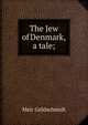 The Jew of Denmark, a tale;, Meir Goldschmidt 