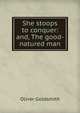 She stoops to conquer: and, The good-natured man, Oliver Goldsmith 