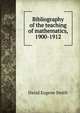 Bibliography of the teaching of mathematics, 1900-1912, Smith, David Eugene, 1860-1944 