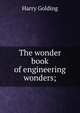 The wonder book of engineering wonders;, Harry Golding 