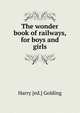 The wonder book of railways, for boys and girls, Harry [ed.] Golding 