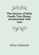 The history of little Goody Two-Shoes: ornamented with cuts, Oliver Goldsmith 