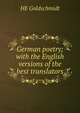 German poetry; with the English versions of the best translators, HE Goldschmidt 