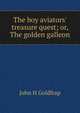 The boy aviators' treasure quest; or, The golden galleon, John H Goldfrap 