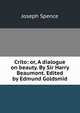 Crito: or, A dialogue on beauty. By Sir Harry Beaumont. Edited by Edmund Goldsmid, Joseph Spence 