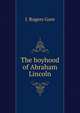 The boyhood of Abraham Lincoln, J. Rogers Gore 
