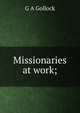 Missionaries at work;, G A Gollock 