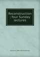 Reconstruction ; four Sunday lectures, Samuel H. 1878-1962 Goldenson 