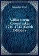 Valka o zem Koruny eske, 1740-1742 (Czech Edition), Jaroslav Goll 