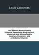 The Female Revolutionary Plutarch: Containing Biographical, Historical and Revolutionary Sketches, Characters and Anecdotes, Volume 1, Lewis Goldsmith 