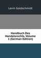 Handbuch Des Handelsrechts, Volume 1 (German Edition), Levin Goldschmidt 