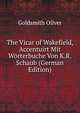 The Vicar of Wakefield, Accentuirt Mit Worterbuche Von K.R. Schaub (German Edition), Oliver Goldsmith 