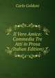 Il Vero Amico: Commedia Tre Atti in Prosa (Italian Edition), Carlo Goldoni 