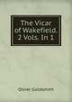 The Vicar of Wakefield. 2 Vols. In 1., Oliver Goldsmith 