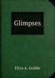 Glimpses, Eliza A. Goldie 