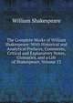 The Complete Works of William Shakespeare: With Historical and Analytical Prefaces, Comments, Critical and Explanatory Notes, Glossaries, and a Life of Shakespeare, Volume 13, Уильям Шекспир 