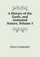 A History of the Earth, and Animated Nature, Volume 5, Oliver Goldsmith 