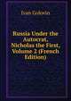 Russia Under the Autocrat, Nicholas the First, Volume 2 (French Edition), Ivan Golovin 