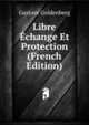 Libre Echange Et Protection (French Edition), Gustave Goldenberg 