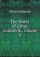 The Works of Oliver Goldsmith, Volume 6, Oliver Goldsmith 