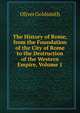 The History of Rome, from the Foundation of the City of Rome to the Destruction of the Western Empire, Volume 1, Oliver Goldsmith 