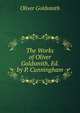 The Works of Oliver Goldsmith, Ed. by P. Cunningham, Oliver Goldsmith 