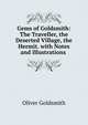 Gems of Goldsmith: The Traveller, the Deserted Village, the Hermit. with Notes and Illustrations ., Oliver Goldsmith 