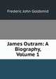 James Outram: A Biography, Volume 1, Frederic John Goldsmid 