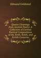 Quaint Gleanings from Ancient Poetry: A Collection of Curious Poetical Compositions of the Xvith, Xviith, and Xviiith Centuries, Goldsmid, Edmund 
