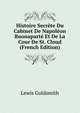 Histoire Secr?te Du Cabinet De Napol?on Buonapart? Et De La Cour De St. Cloud (French Edition), Lewis Goldsmith 
