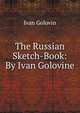 The Russian Sketch-Book: By Ivan Golovine, Ivan Golovin 