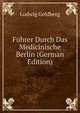 Fuhrer Durch Das Medicinische Berlin (German Edition), Ludwig Goldberg 