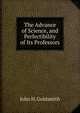 The Advance of Science, and Perfectibility of Its Professors, John H. Goldsmith 