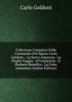 Collezione Completa Delle Commedie Del Signor Carlo Goldoni .: La Serva Amorosa.- La Moglie Saggia.- Il Feudatario.- Il Burbero Benefico.- La Finta Ammalata (Italian Edition), Carlo Goldoni 