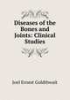 Diseases of the Bones and Joints: Clinical Studies, Joel Ernest Goldthwait 