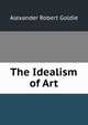 The Idealism of Art, Alexander Robert Goldie 