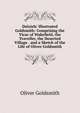 Dalziels' Illustrated Goldsmith: Comprising the Vicar of Wakefield, the Traveller, the Deserted Village . and a Sketch of the Life of Oliver Goldsmith, Oliver Goldsmith 